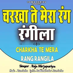 Charkha Te Mera Rang Rangila By Raja Mirzapuriya